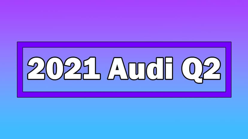Yeni 2021 Audi Q2 Özellikleri ve Fiyatı Açıklandı
