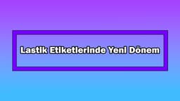 Lastik Etiketlerinde Yeni Dönem! 1 Mayıs'ta Başlıyor