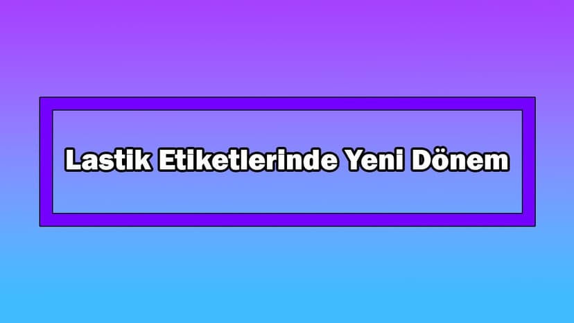 Lastik Etiketlerinde Yeni Dönem! 1 Mayıs'ta Başlıyor