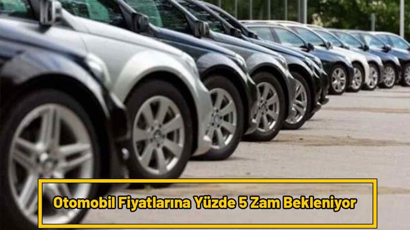 Otomobil Fiyatları Yüzde 200 Arttı: Yüzde 5 Zam Kapıda