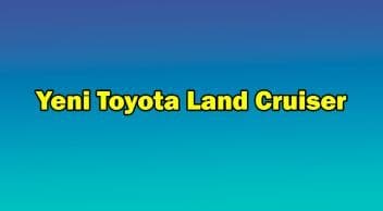 Yeni Toyota Land Cruiser Özellikleri Açıklandı