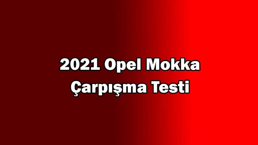 2021 Opel Mokka Çarpışma Testi