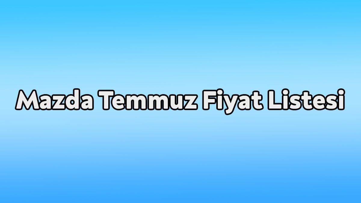 Mazda Temmuz 2021 Fiyat Listesi Açıklandı