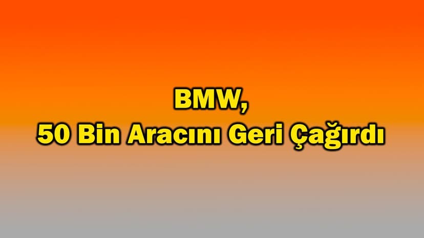 Bmw, 50 Bin Aracını Geri Çağırdı