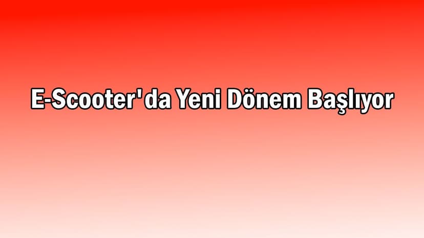 E-Scooter’da Yeni Dönem Başlıyor