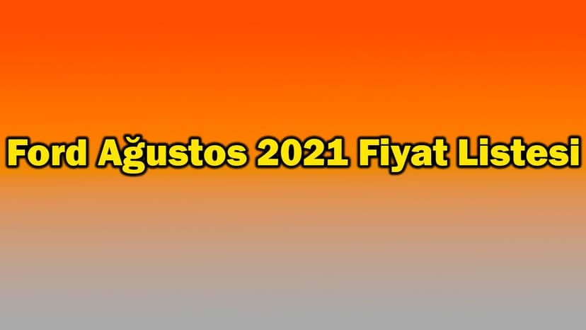 Ford Ağustos 2021 Fiyat Listesi