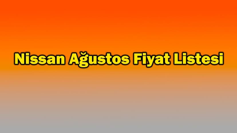 Nissan Ağustos 2021 Fiyat Listesi