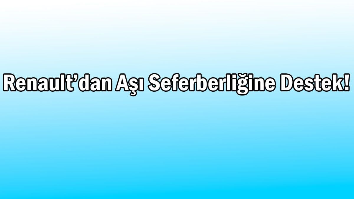 Renault’dan Aşı Seferberliğine Destek!