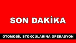 Son Dakika: Otomobil Stokçularına 50 İlde Operasyon