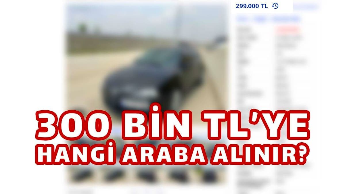 300 Bin Tl’ye Alınabilecek Arabalar!