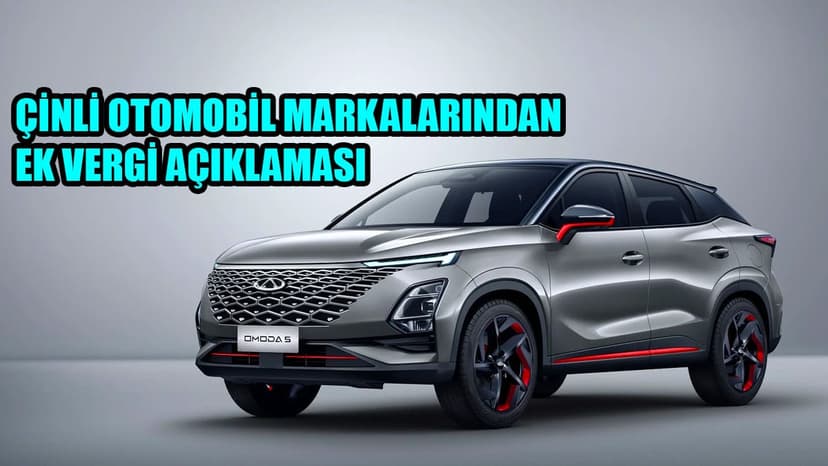 Çinli Otomobil Markalarından Ek Vergi Açıklaması!