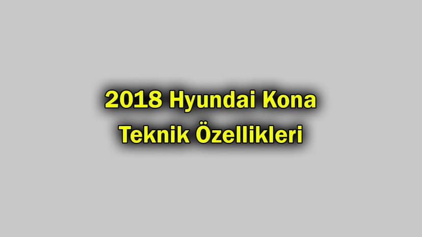 2018 Hyundai Kona Teknik Özellikleri