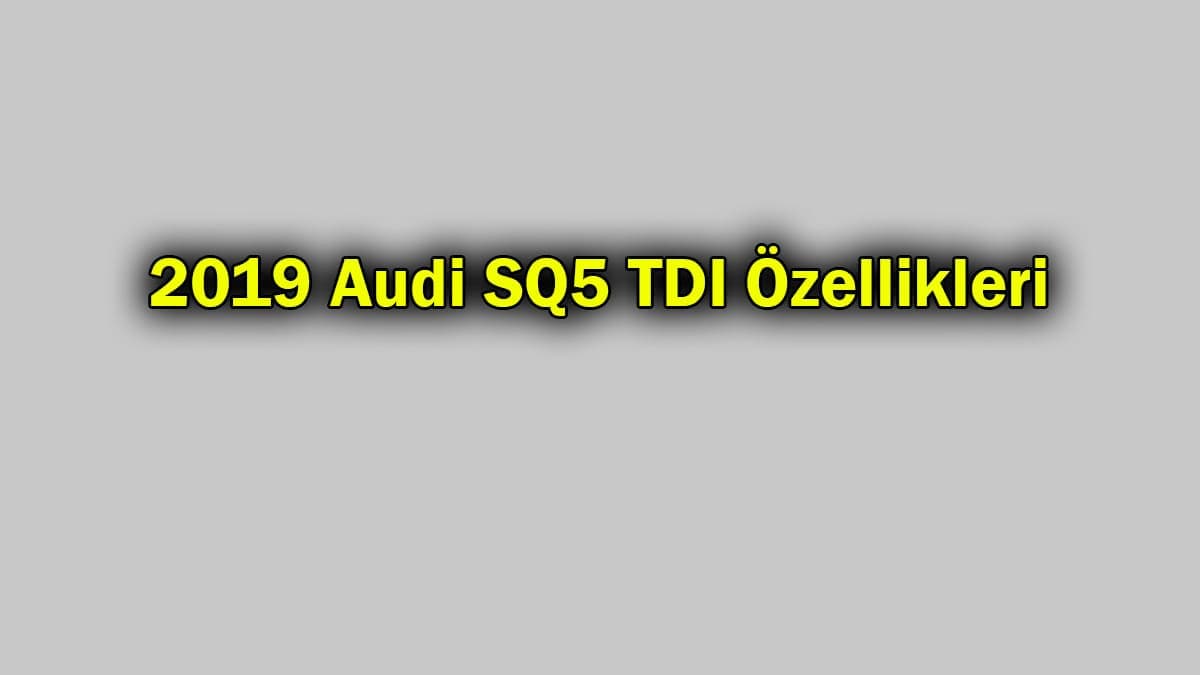Yeni 2019 Audi Sq5 Tdi Özellikleri