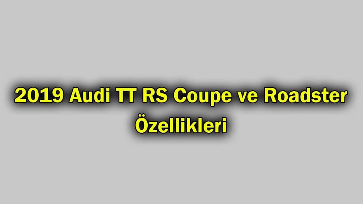 2019 Audi Tt Rs Coupe ve Roadster Özellikleri