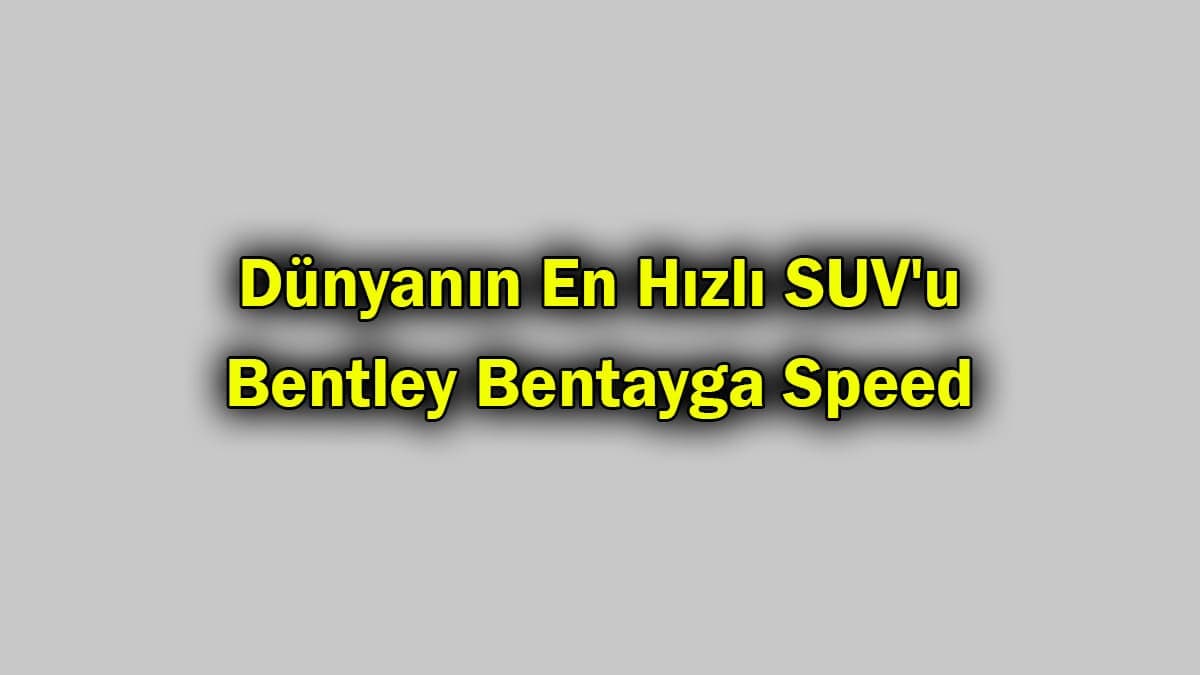 Dünyanın En Hızlı Suv’u Bentley Bentayga Speed