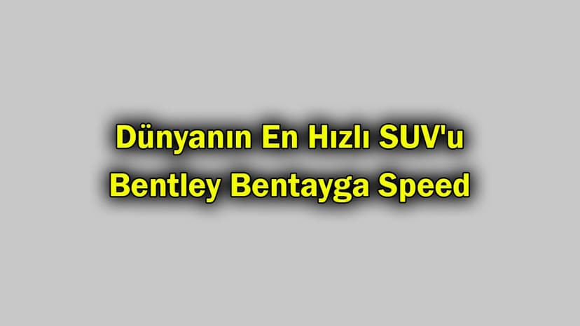 Dünyanın En Hızlı Suv'u Bentley Bentayga Speed