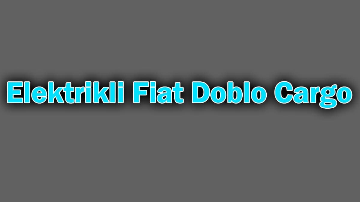 Elektrikli Fiat Doblo Cargo Özellikleri