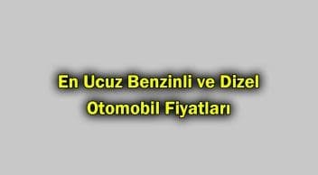 En Ucuz Benzinli ve Dizel Otomobil Fiyatları