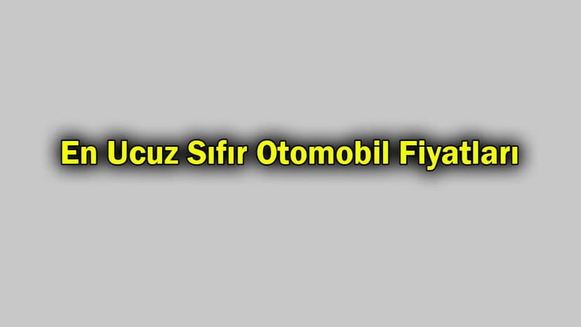 En Ucuz Sıfır Otomobil Fiyatları