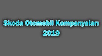 Skoda Otomobil Kampanyaları 2019