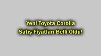 Yeni Toyota Corolla Satış Fiyatları Belli Oldu!