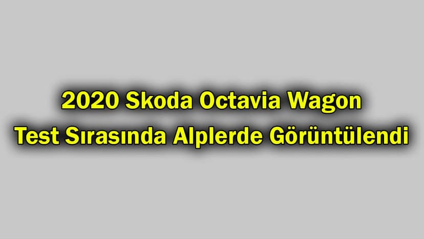 2020 Skoda Octavia Wagon Test Sırasında Alplerde Görüntülendi