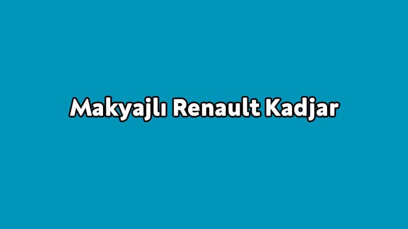 Makyajlı Renault Kadjar Özellikleri Açıklandı