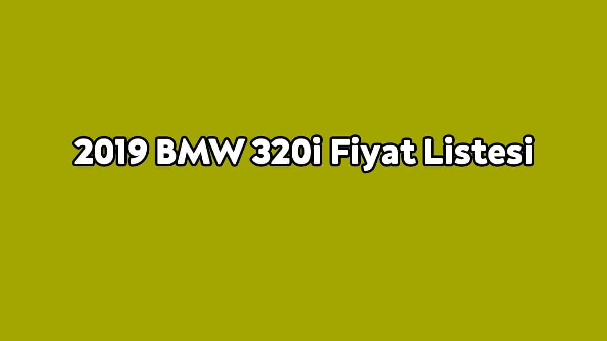 2019 Bmw 320I Fiyat Listesi ve Teknik Özellikleri Açıklandı