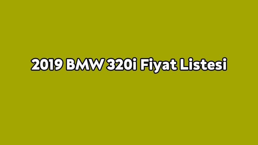 2019 Bmw 320I Fiyat Listesi ve Teknik Özellikleri Açıklandı