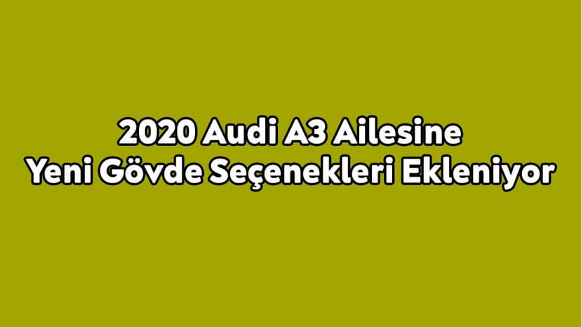 2020 Audi A3 Ailesine Yeni Gövde Seçenekleri Ekleniyor