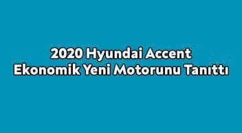 2020 Hyundai Accent Ekonomik Yeni Motorunu Tanıttı