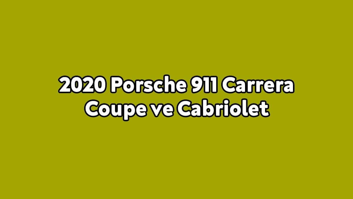 2020 Porsche 911 Carrera Coupe ve Cabriolet Özellikleri Açıklandı