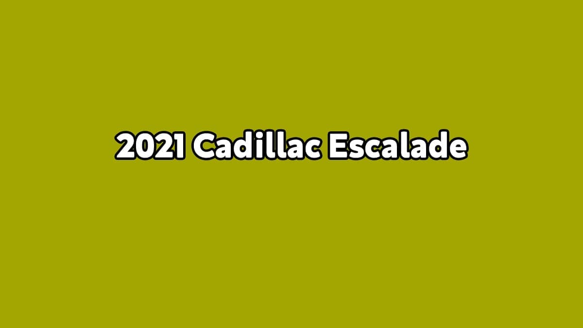 2021 Cadillac Escalade Nasıl Görünecek?