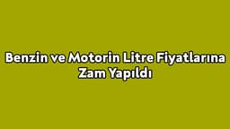Benzin ve Motorin Litre Fiyatlarına Zam Yapıldı