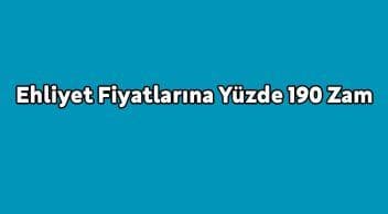 Ehliyet Fiyatlarına Yüzde 190 Zam Yapıldı!