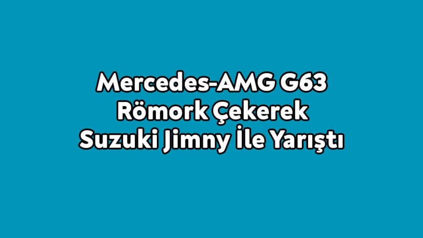 Mercedes-Amg G63 Römork Çekerek Suzuki Jimny İle Yarıştı