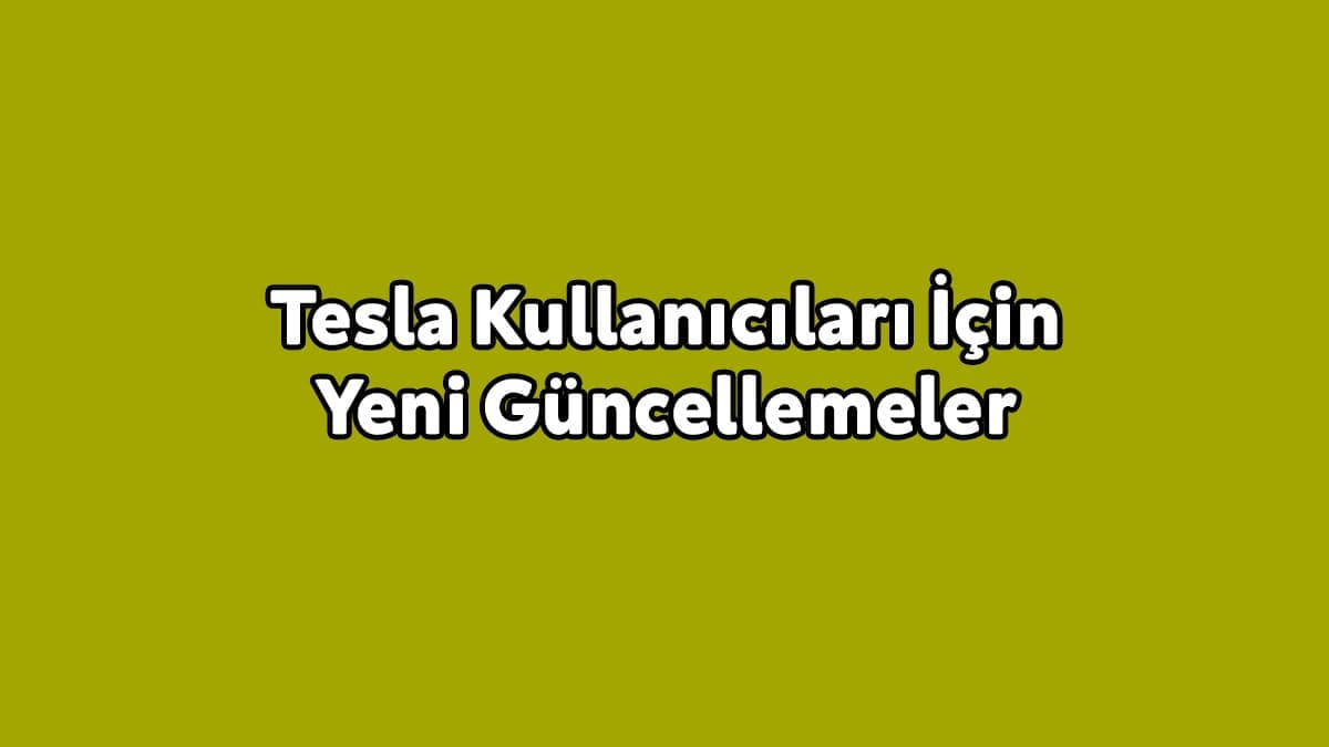 Tesla Kullanıcıları İçin Yeni Güncellemeler