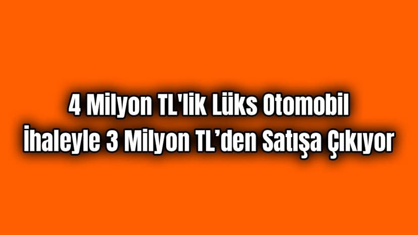 4 Milyon Tl'lik Lüks Otomobil İhaleyle 3 Milyon Tl’den Satışa Çıkıyor