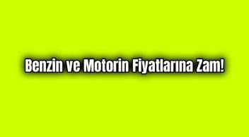 Benzin ve Motorin Fiyatlarına Zam!