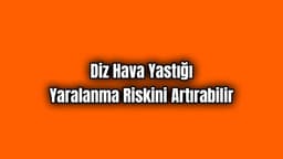Diz Hava Yastığı Yaralanma Riskini Artırabilir
