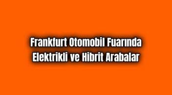 Frankfurt Otomobil Fuarında Elektrikli ve Hibrit Arabalar