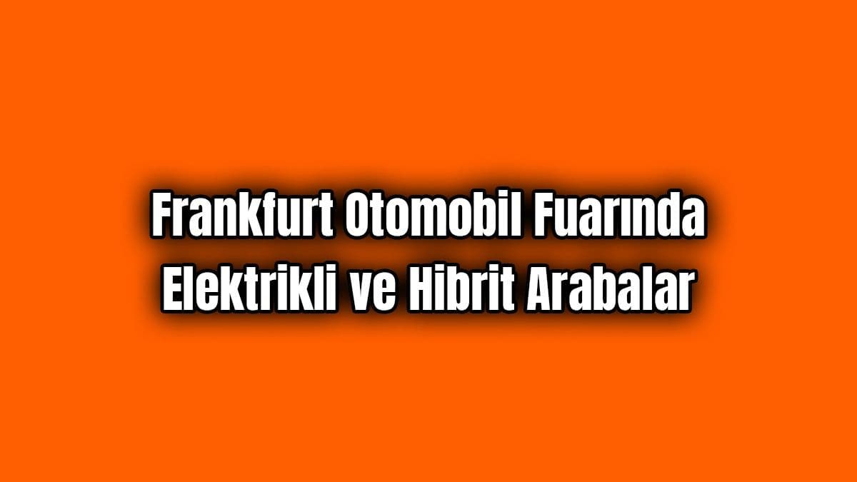 Frankfurt Otomobil Fuarında Elektrikli ve Hibrit Arabalar