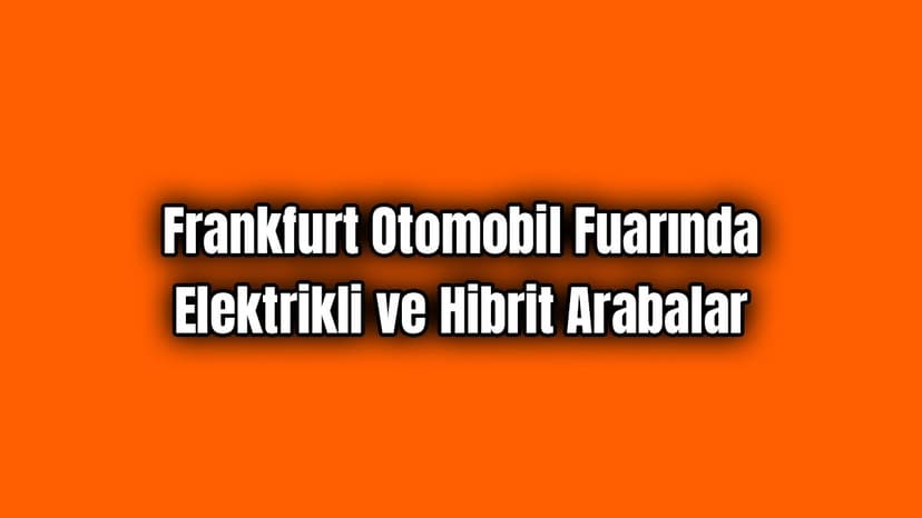 Frankfurt Otomobil Fuarında Elektrikli ve Hibrit Arabalar