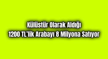 Külüstür Olarak Aldığı 1200 Tl’lik Arabayı 8 Milyona Satıyor