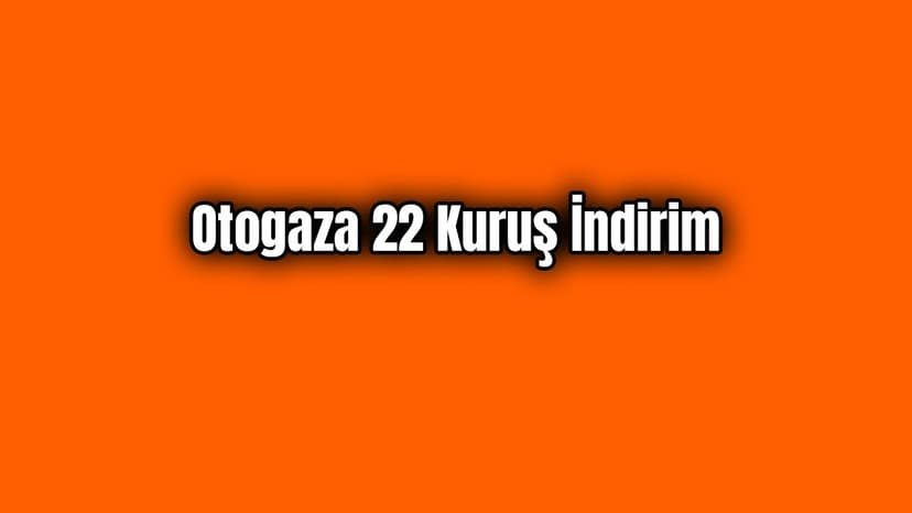Son Dakika Otogaza 22 Kuruş İndirim