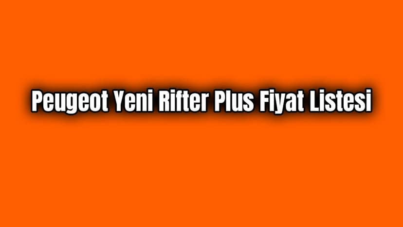 Peugeot Yeni Rifter Plus Fiyat Listesi