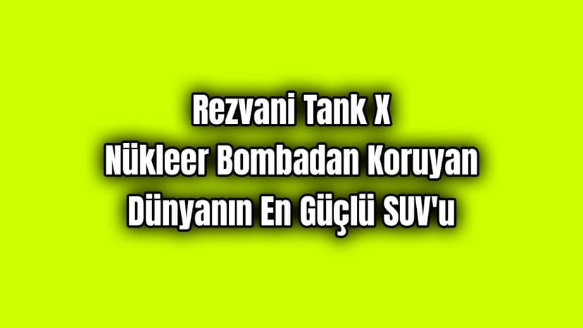 Rezvani Tank X: Nükleer Bombadan Koruyan Dünyanın En Güçlü Suv'u