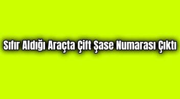Sıfır Aldığı Araçta Çift Şase Numarası Çıktı