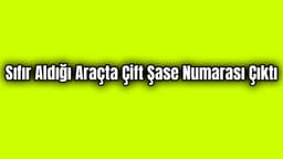 Sıfır Aldığı Araçta Çift Şase Numarası Çıktı