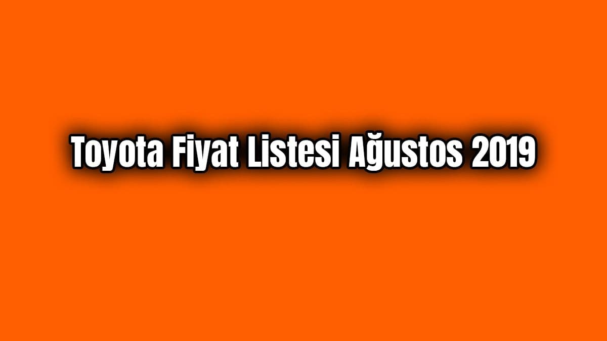 Toyota Fiyat Listesi Ağustos 2019